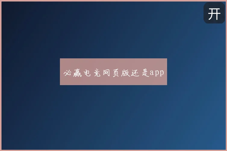 必赢电竞网页版还是app