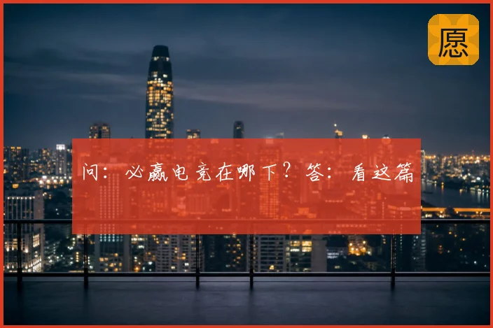 问：必赢电竞在哪下？答：看这篇